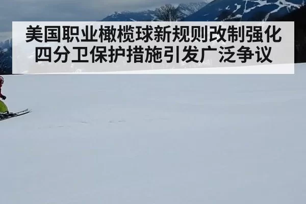 美国职业橄榄球新规则改制强化四分卫保护措施引发广泛争议